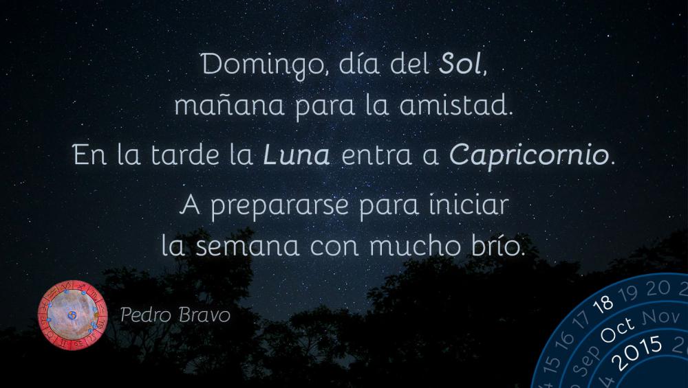 Domingo, d&iacute;a del Sol, ma&ntilde;ana para la amistad.En la tarde la Luna entra a Capricornio.A prepararse para iniciar la semana con mucho br&iacute;o.