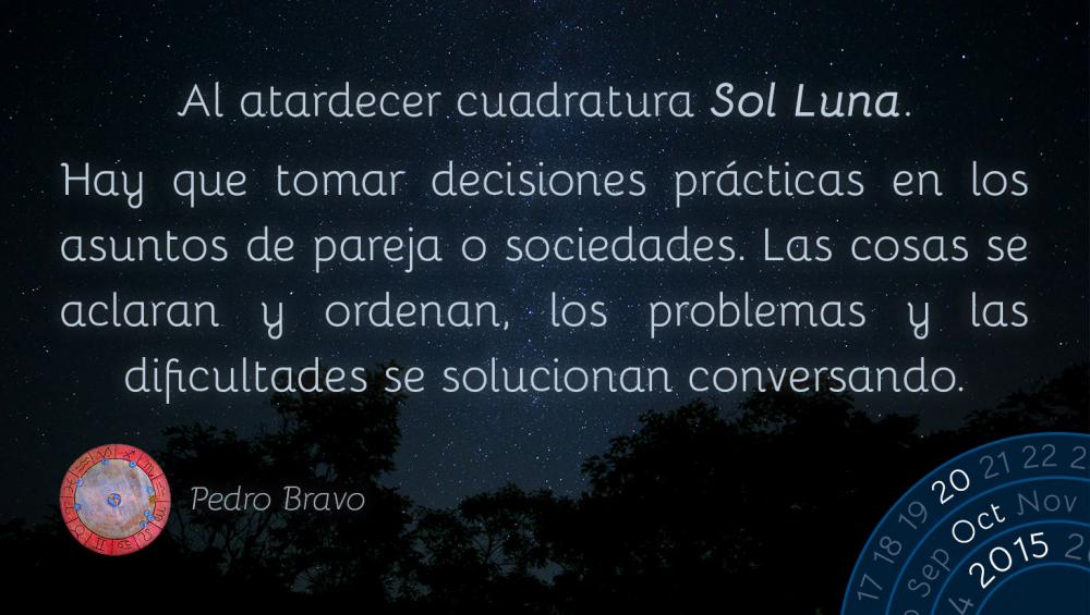 Al atardecer cuadratura Sol Luna.Hay que tomar decisiones pr&aacute;cticas en los asuntos de pareja o sociedades. Las cosas se aclaran y ordenan, los problemas y las dificultades se solucionan conversando.