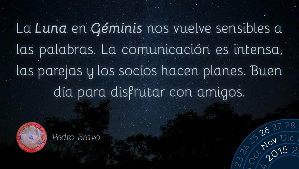 La Luna en G&eacute;minis nos vuelve sensibles a las palabras. La comunicaci&oacute;n es intensa, las parejas y los socios hacen planes. Buen d&iacute;a para disfrutar con amigos.