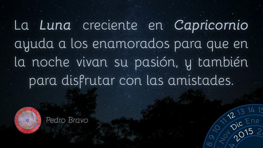 La Luna creciente en Capricornio ayuda a los enamorados para que en la noche vivan su pasi&oacute;n, y tambi&eacute;n para disfrutar con las amistades.