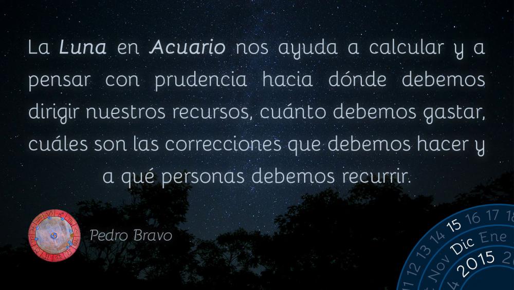 La Luna en Acuario nos ayuda a calcular y a pensar con prudencia hacia donde debemos dirigir nuestros recursos, cu&aacute;nto debemos gastar, cu&aacute;les son las correcciones que debemos hacer y a qu&eacute; personas debemos recurrir.