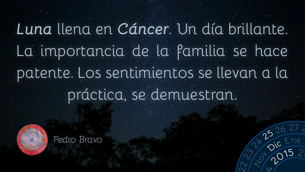 Luna llena en C&aacute;ncer. Un d&iacute;a brillante. La importancia de la familia se hace patente. Los sentimientos se llevan a la pr&aacute;ctica, se demuestran.