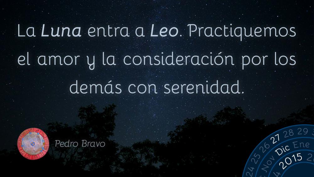 La Luna entra a Leo. Practiquemos el amor y la consideraci&oacute;n por los dem&aacute;s con serenidad.