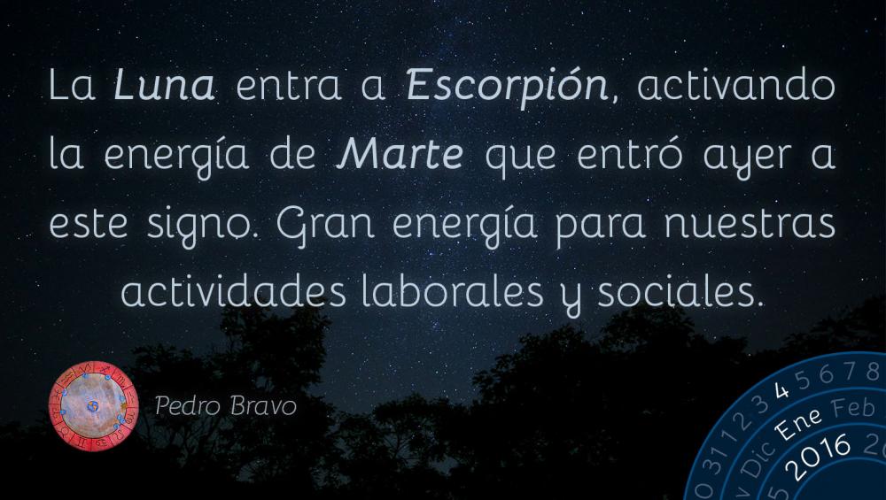 La Luna entra a Escorpi&oacute;n, activando la energ&iacute;a de Marte que entr&oacute; ayer a este signo. Gran energ&iacute;a para nuestras actividades laborales y sociales.