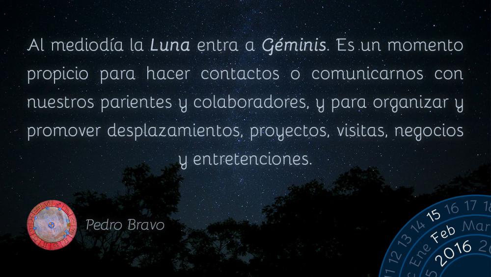 Al mediod&iacute;a la Luna entra a G&eacute;minis. Es un momento propicio para hacer contactos o comunicarnos con nuestros parientes y colaboradores, y para organizar y promover desplazamientos, proyectos, visitas, negocios y entretenciones.