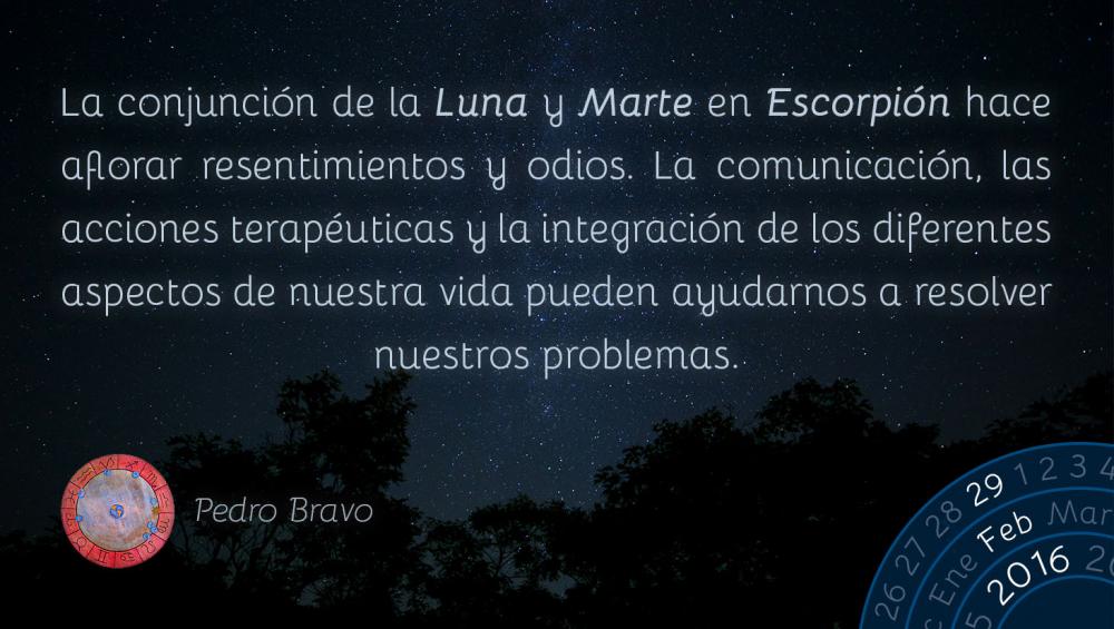 La conjunci&oacute;n de la Luna y Marte en Escorpi&oacute;n hace aflorar resentimientos y odios. La comunicaci&oacute;n, las acciones terap&eacute;uticas y la integraci&oacute;n de los diferentes aspectos de nuestra vida pueden ayudarnos a resolver nuestros problemas.