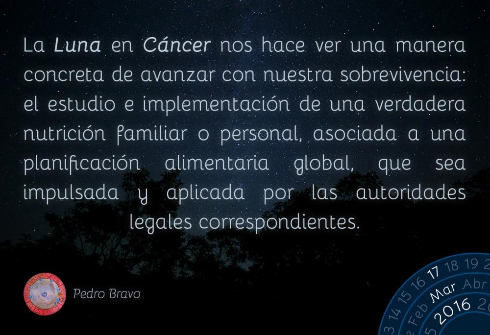 La Luna en C&aacute;ncer nos hace ver una manera concreta de avanzar con nuestra sobrevivencia: el estudio e implementaci&oacute;n de una verdadera nutrici&oacute;n familiar o personal, asociada a una planificaci&oacute;n alimentaria global, que sea impulsada y aplicada por las autoridades legales correspondientes.