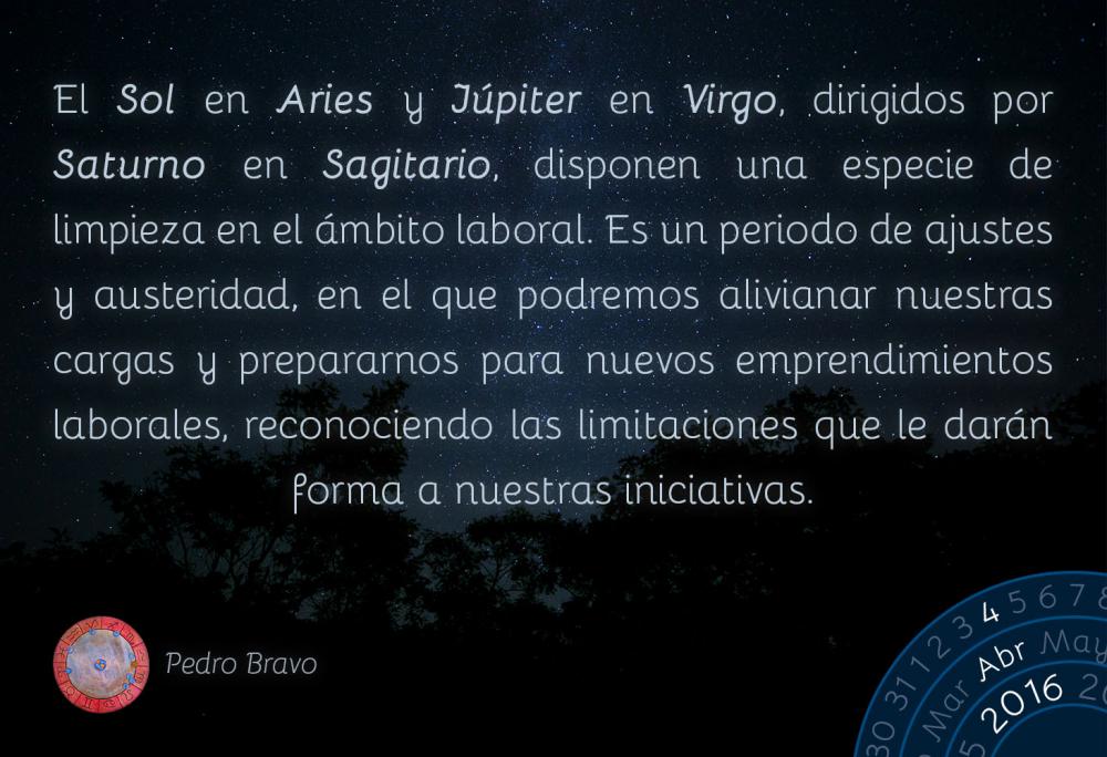 El Sol en Aries y J&uacute;piter en Virgo, dirigidos por Saturno en Sagitario, disponen una especie de limpieza en el &aacute;mbito laboral. Es un periodo de ajustes y austeridad, en el que podremos alivianar nuestras cargas y prepararnos para nuevos emprendimientos laborales, reconociendo las limitaciones que le dar&aacute;n forma a nuestras iniciativas.