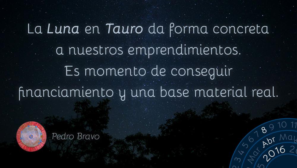 La Luna en Tauro da forma concreta a nuestros emprendimientos. Es momento de conseguir financiamiento y una base material real.