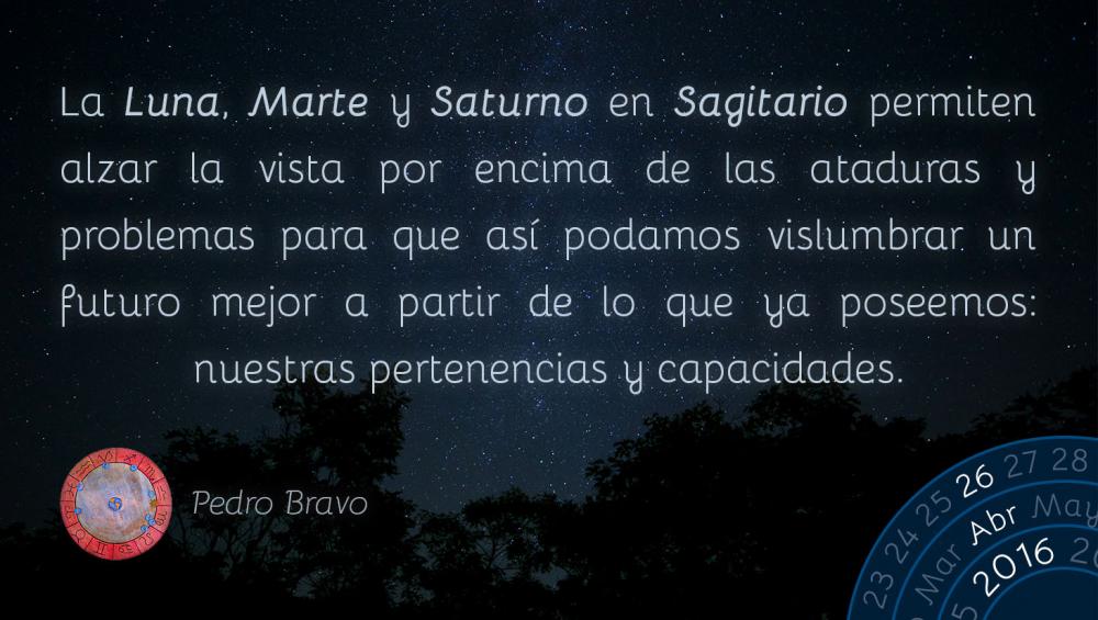 La Luna, Marte y Saturno en Sagitario permiten alzar la vista por encima de las ataduras y problemas para que as&iacute; podamos vislumbrar un futuro mejor a partir de lo que ya poseemos: nuestras pertenencias y capacidades.