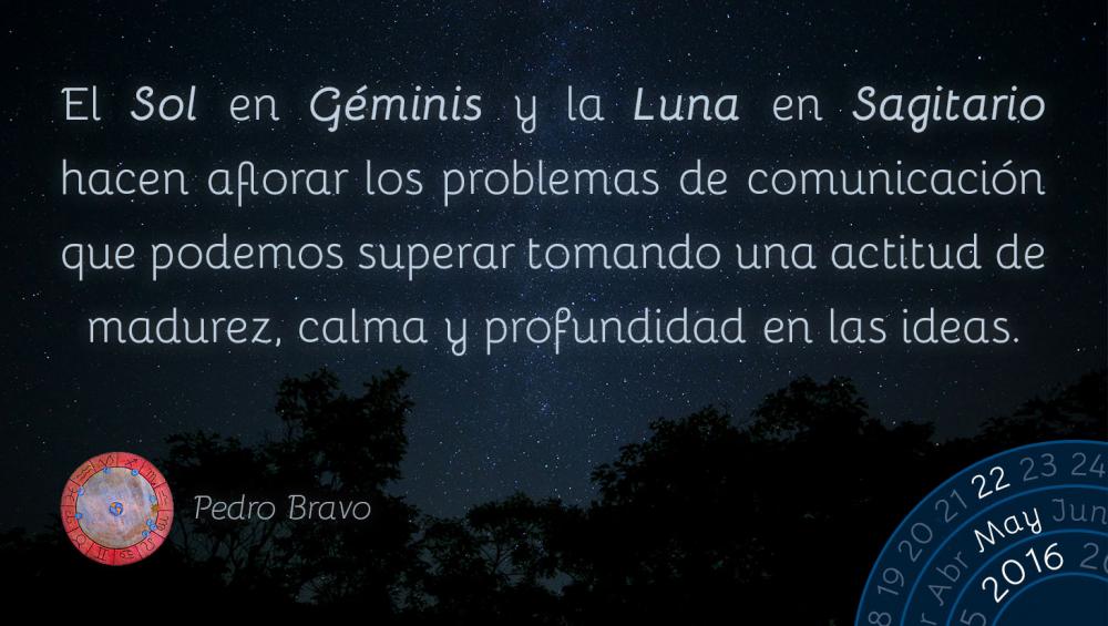 El Sol en G&eacute;minis y la Luna en Sagitario hacen aflorar los problemas de comunicaci&oacute;n que podemos superar tomando una actitud de madurez, calma y profundidad en las ideas.