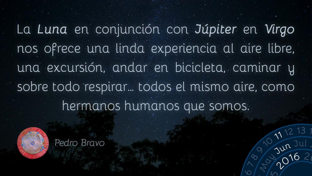 La Luna en conjunci&oacute;n con J&uacute;piter en Virgo nos ofrece una linda experiencia al aire libre, una excursi&oacute;n, andar en bicicleta, caminar y sobre todo respirar&hellip; todos el mismo aire, como hermanos humanos que somos.