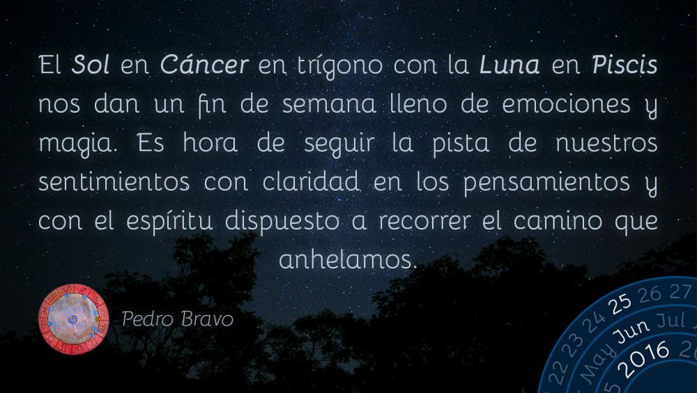 El Sol en C&aacute;ncer en tr&iacute;gono con la Luna en Piscis nos dan un fin de semana lleno de emociones y magia. Es hora de seguir la pista de nuestros sentimientos con claridad en los pensamientos y con el esp&iacute;ritu dispuesto a recorrer el camino que anhelamos.