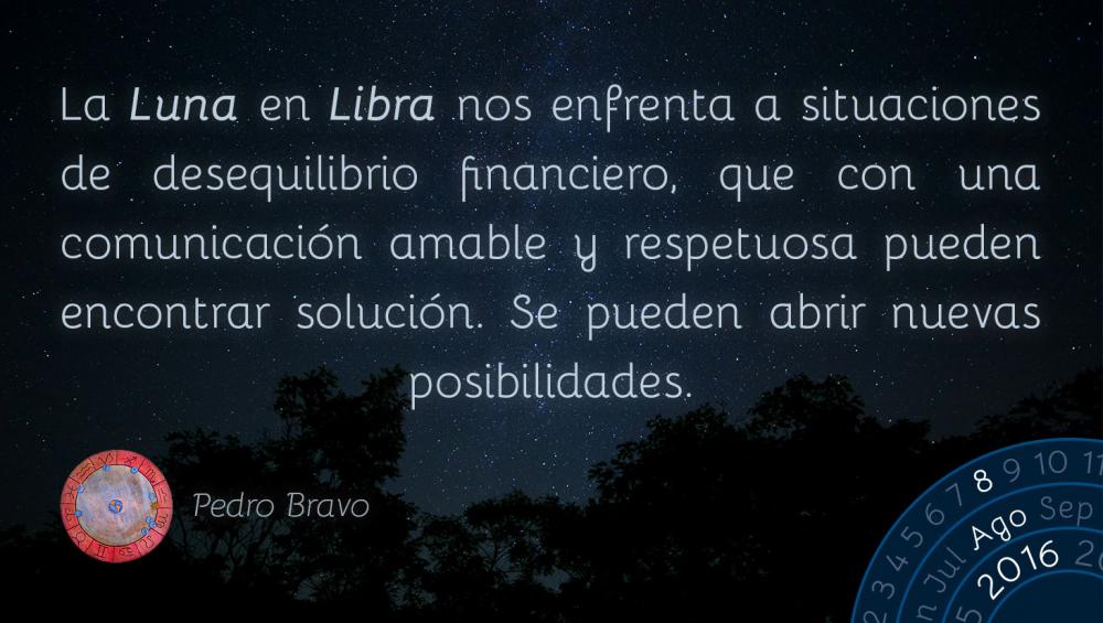 La Luna en Libra nos enfrenta a situaciones de desequilibrio financiero, que con una comunicaci&oacute;n amable y respetuosa pueden encontrar soluci&oacute;n. Se pueden abrir nuevas posibilidades.