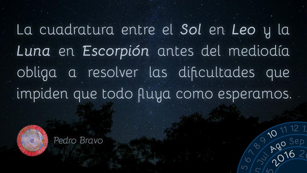 La cuadratura entre el Sol en Leo y la Luna en Escorpi&oacute;n antes del mediod&iacute;a obliga a resolver las dificultades que impiden que todo fluya como esperamos.