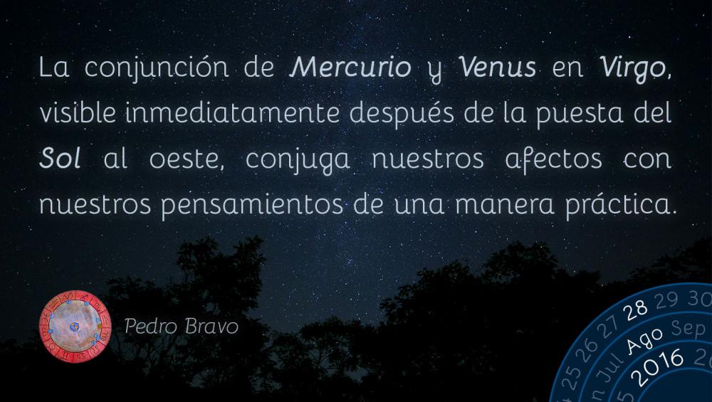 La conjunci&oacute;n de Mercurio y Venus en Virgo, visible inmediatamente despu&eacute;s de la puesta del Sol al oeste, conjuga nuestros afectos con nuestros pensamientos de una manera pr&aacute;ctica.