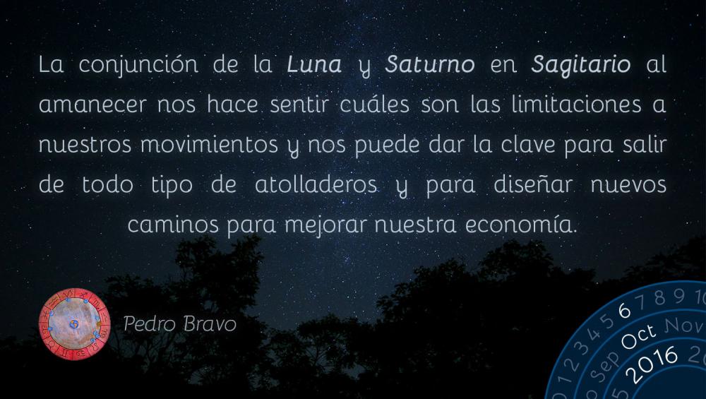 La conjunci&oacute;n de la Luna y Saturno en Sagitario al amanecer nos hace sentir cuales son las limitaciones a nuestros movimientos y nos puede dar la clave para salir de todo tipo de atolladeros y para dise&ntilde;ar nuevos caminos para mejorar nuestra econom&iacute;a.