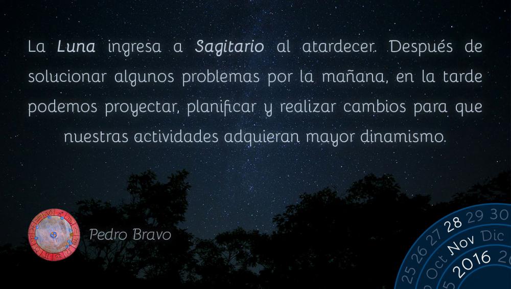 La Luna ingresa a Sagitario al atardecer. Despu&eacute;s de solucionar algunos problemas por la ma&ntilde;ana, en la tarde podemos proyectar, planificar y realizar cambios para que nuestras actividades adquieran mayor dinamismo.