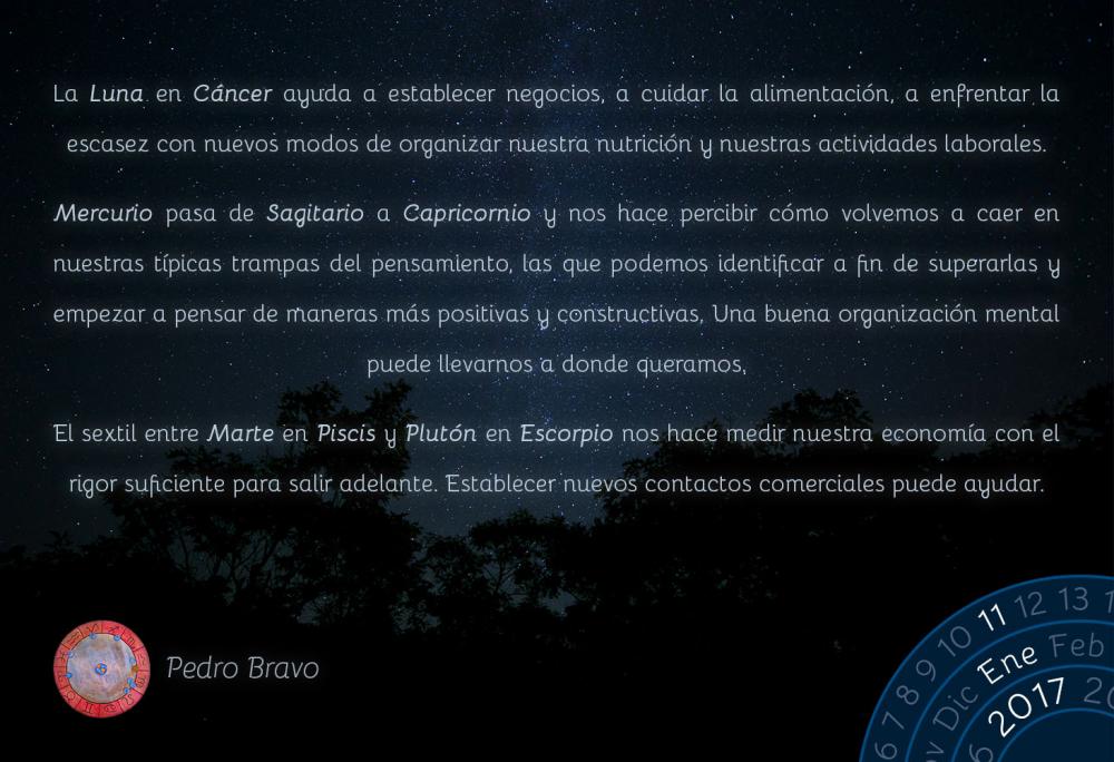 La Luna en C&aacute;ncer ayuda a establecer negocios, a cuidar la alimentaci&oacute;n, a enfrentar la escasez con nuevos modos de organizar nuestra nutrici&oacute;n y nuestras actividades laborales.Mercurio pasa de Sagitario a Capricornio y nos hace percibir c&oacute;mo volvemos a caer en nuestras t&iacute;picas trampas del pensamiento, las que podemos identificar a fin de superarlas y empezar a pensar de maneras m&aacute;s positivas y constructivas. Una buena organizaci&oacute;n mental puede llevarnos a donde queramos.El sextil entre Marte en Piscis y Plut&oacute;n en Escorpio nos hace medir nuestra econom&iacute;a con el rigor suficiente para salir adelante. Establecer nuevos contactos comerciales puede ayudar.