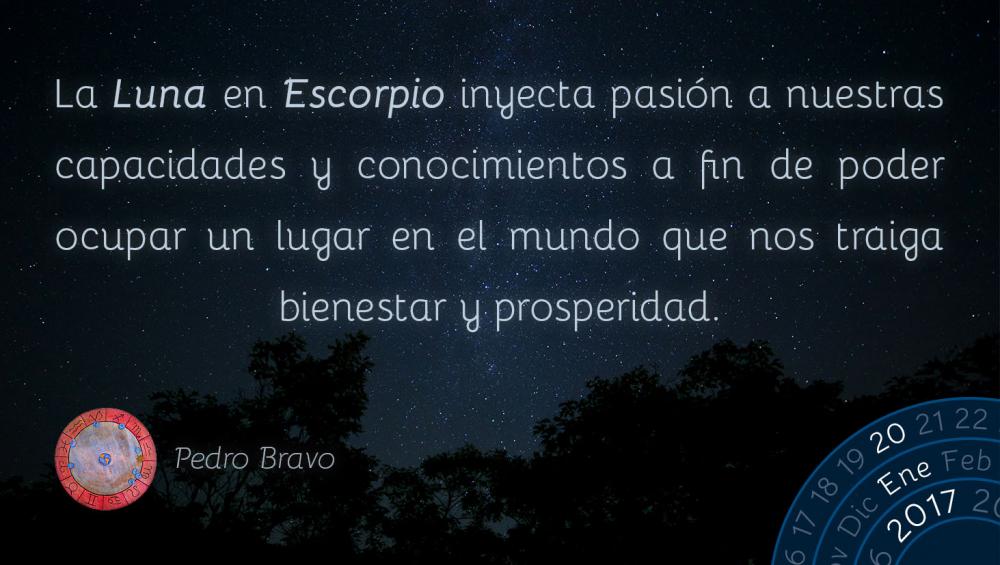 La Luna en Escorpio inyecta pasi&oacute;n a nuestras capacidades y conocimientos a fin de poder ocupar un lugar en el mundo que nos traiga bienestar y prosperidad.