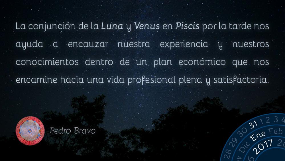 La conjunci&oacute;n de la Luna y Venus en Piscis por la tarde nos ayuda a encauzar nuestra experiencia y nuestros conocimientos dentro de un plan econ&oacute;mico que nos encamine hacia una vida profesional plena y satisfactoria.