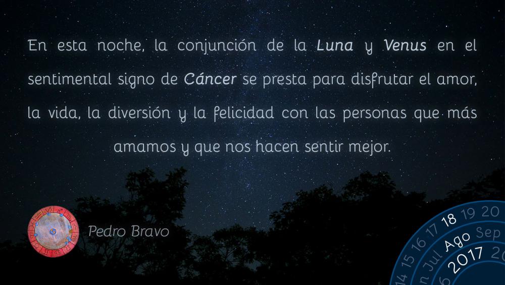 En esta noche, la conjunci&oacute;n de la Luna y Venus en el sentimental signo de C&aacute;ncer se presta para disfrutar el amor, la vida, la diversi&oacute;n y la felicidad con las personas que m&aacute;s amamos y que nos hacen sentir mejor.