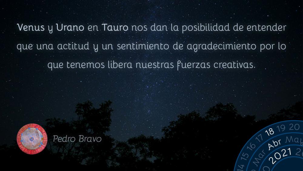 Venus y Urano en Tauro nos dan la posibilidad de entender que una actitud y un sentimiento de agradecimiento por lo que tenemos libera nuestras fuerzas creativas.